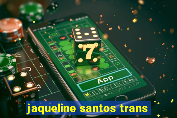 jaqueline santos trans